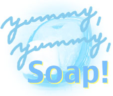 yummy, yummy, soap!
